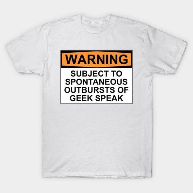 WARNING: SUBJECT TO SPONTANEOUS OUTBURSTS OF GEEK SPEAK T-Shirt by Bundjum